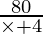 \frac{80}{\times + 4}