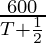 \frac{600}{T + \frac{1}{2}}
