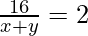\frac{16}{x + y} = 2
