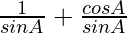 \frac{1}{sin A} + \frac{cos A}{sin A}