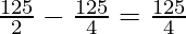 \frac{125}{2} - \frac{125}{4} = \frac{125}{4}
