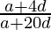 \frac{a+4d}{a+20d}