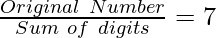 \frac{Original~Number}{Sum~of~digits} = 7