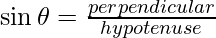 \sin \theta = \frac{perpendicular}{hypotenuse}