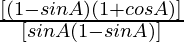 \frac{ [(1  -  sin A)(1 +  cos A)] }{ [sin A (1- sin A)]}