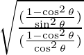 \sqrt {\frac {(\frac{1-\cos ^2 \theta}{\sin^2\theta})} {(\frac{1-\cos ^2 \theta}{\cos^2\theta})}