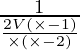 \frac{1}{\frac{2 V (\times - 1)}{\times (\times - 2)}}