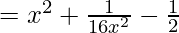 =x^{2}+\frac{1}{16x^{2}}-\frac{1}{2}