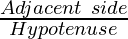 \frac{Adjacent~side}{Hypotenuse}