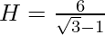 H = \frac{6}{\sqrt 3 - 1}