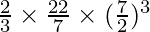 \frac{2}{3} \times \frac {22}{7} \times (\frac{7}{2})^3