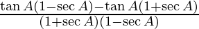 \frac{\tan A (1 - \sec A) - \tan A (1 + \sec A)}{(1 + \sec A)(1 - \sec A)}
