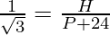 \frac{1}{\sqrt 3} = \frac{H}{P + 24}
