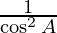 \frac{1}{\cos^2 A}