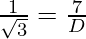 \frac{1}{\sqrt 3} = \frac{7}{D}