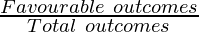 \frac{Favourable~outcomes}{Total~outcomes}