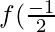 f (\frac{- 1}{2}