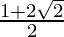 \frac{1 + 2 \sqrt{2}}{2}