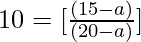 10 = [\frac{(15 - a)}{(20 - a)}]