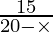 Rendered by QuickLaTeX.com \frac{15}{20 - \times}