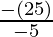 \frac{-(25)}{-5}