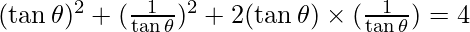 (\tan \theta)^2 + (\frac{1}{\tan \theta})^2 + 2 (\tan \theta) \times (\frac{1}{\tan \theta}) = 4