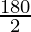 \frac{180}{2}