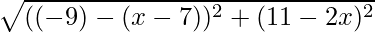 \sqrt{((- 9) - (x - 7))^2 + (11 - 2x)^2}