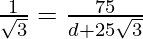 \frac{1}{\sqrt3} = \frac{75}{d + 25\sqrt3}