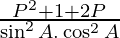 \frac{P^2+ 1 + 2 P}{\sin^2 A . \cos^2 A}