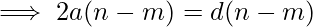 \implies 2a(n-m)=d(n-m)