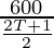 \frac{600}{\frac{2T + 1}{2}}