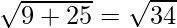 \sqrt{9 + 25} = \sqrt{34}