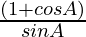 \frac{ (1 +  cos A) }{ sin A}