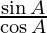 \frac{\sin A }{\cos A}