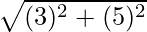 \sqrt{(3)^2 + (5)^2}