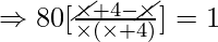 \Rightarrow 80 [\frac{{\cancel \times}+4-{\cancel \times}}{\times(\times + 4)}]=1
