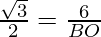 \frac{\sqrt 3}{2} = \frac{6}{BO}