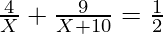 \frac{4}{X} + \frac{9}{X + 10} = \frac{1}{2}
