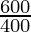 \frac{600}{400}