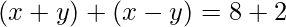 (x + y) + (x - y) = 8 + 2