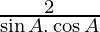 \frac{2}{\sin A . \cos A}