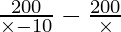 \frac{200}{\times - 10}  - \frac{200}{\times}