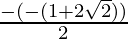 \frac{- (- (1 + 2 \sqrt{2}))}{2}