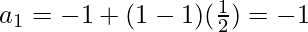 a_1 = - 1 + (1 - 1) (\frac{1}{2}) = - 1