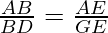\frac{AB}{BD} = \frac{AE}{GE}
