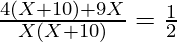 \frac{4 (X + 10) + 9 X}{X (X + 10)} = \frac{1}{2}