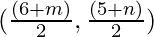 (\frac{(6 + m)}{2}, \frac{(5 + n)}{2})
