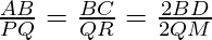 \frac{AB}{PQ} = \frac{BC}{QR} = \frac{2BD}{2QM}