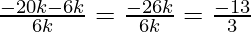 \frac {- 20 k - 6 k}{6 k} = \frac {- 26 k}{6 k}=\frac {- 13}{3}